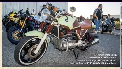  ??  ?? MAIN Winning Cafe Racer; Vic Summers’ 1986 BMW K100RS. ABOVE RIGHT Peter Boyd’s Custom Ducati 860. BELOW RIGHT Dan Scott’s 1986 BMW K100 Café Racer.