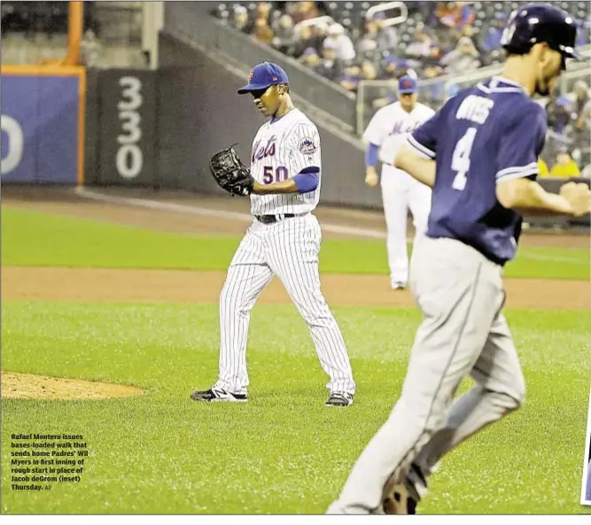  ?? AP ?? Rafael Montero issues bases-loaded walk that sends home Padres’ Wil Myers in first inning of rough start in place of Jacob deGrom (inset) Thursday.