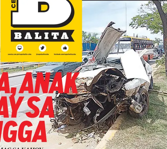  ?? / TAMPO SA CCTN ?? ■NAGUSBAT: Di na mahitsura kining Honda Civic nga misaka sa center island ug mibangga sa kahoy sa Cebu South Coastal Road sa Dakbayan sa Talisay. Ang amahan ug anak nga sakay dead on arrival sa ospital. Estorya sa pahina 2.