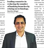  ?? ?? The UAE was one of the leading countries in reducing the number of banking branches by relying on technology. Saumitra Sehgal
Roland Berger, senior partner