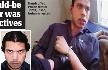  ??  ?? Handcuffed: Police film of Jamil, inset, being arrested