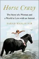  ??  ?? “Horse Crazy: The Story of a Woman and a World in Love With an Animal,” by Sarah Maslin Nir (Simon & Schuster, 292 pages, $28)