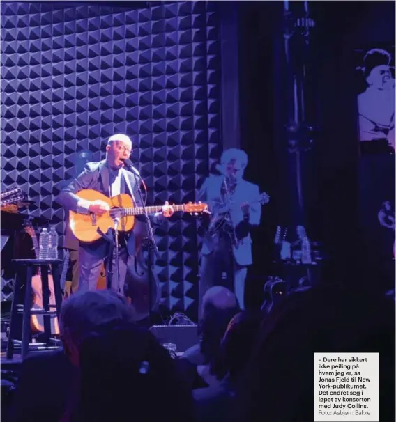  ?? Foto: Asbjørn Bakke ?? – Dere har sikkert ikke peiling på hvem jeg er, sa Jonas Fjeld til New York-publikumet. Det endret seg i løpet av konserten med Judy Collins.