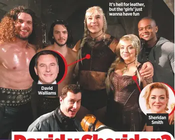  ??  ?? david walliams it’s hell for leather, but the ‘girls’ just wanna have fun sheridan
smith