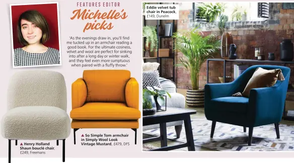  ?? ?? Henry Holland Shaun bouclé chair,
£249, Freemans
So Simple Tom armchair in Simply Wool Look Vintage Mustard, £479, DFS
Eddie velvet tub chair in Peacock,
£149, Dunelm