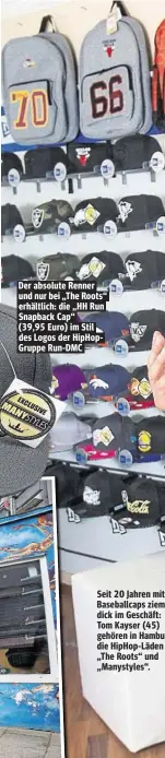  ??  ?? Der absolute Renner und nur bei „The Roots“erhältlich: die „HH Run Snapback Cap“(39,95 Euro) im Stil des Logos der HipHopGrup­pe Run-DMC Seit 20 Jahren mit Baseballca­ps ziem dick im Geschäft: Tom Kayser (45) gehören in Hambu die HipHop-Läden „The...