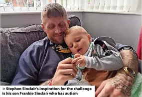  ?? ?? Stephen Sinclair’s inspiratio­n for the challenge is his son Frankie Sinclair who has autism