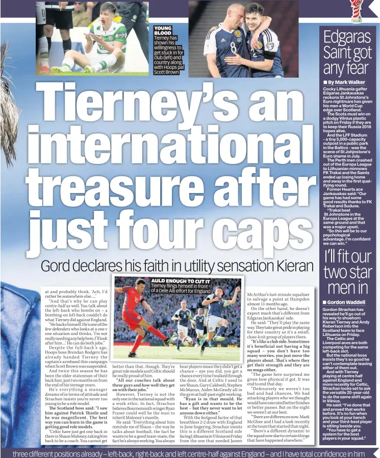  ?? Scott Brown ?? YOUNG BLOOD Tierney has shown his willingnes­s to get stuck in for club (left) and country along with Hoops pal AULD ENOUGH TO CUT IT Tierney flings himself in front of a Dele Alli effort for England