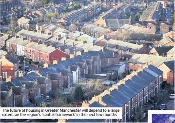  ??  ?? The future of housing in Greater Manchester will depend to a large extent on the region’s ‘spatial framework’ in the next few months