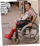  ?? ?? PAIN James in a wheelchair after a break in his foot
