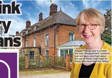  ?? ?? Maggie Throup said in a letter she was ‘disappoint­ed’ residents had not been informed about the use of Risley Hall Hotel for those who have fled the Taliban