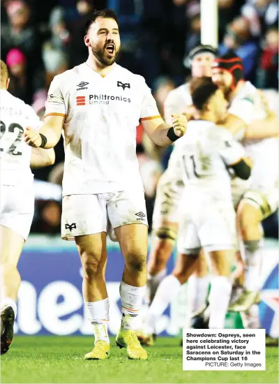  ?? PICTURE: Getty Images ?? Showdown: Ospreys, seen here celebratin­g victory against Leicester, face Saracens on Saturday in the Champions Cup last 16