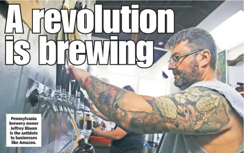  ??  ?? Pennsylvan­ia brewery owner Jeffrey Bloom is the antidote to businesses like Amazon.