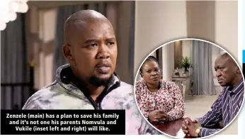 ?? ?? Zenzele (main) has a plan to save his family and it’s not one his parents Nomvula and Vukile (inset left and right) will like.