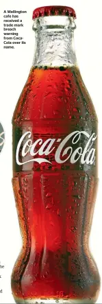  ??  ?? A Wellington cafe has received a trade mark breach warning from CocaCola over its name.