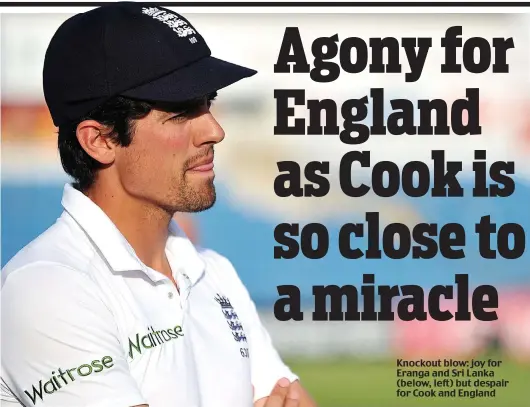  ??  ?? Knockout blow: joy for Eranga and Sri Lanka (below, left) but despair for Cook and England
