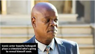  ?? ?? Iconic actor Seputla Sebogodi plays a crimelord who’s going to reveal himself soon.