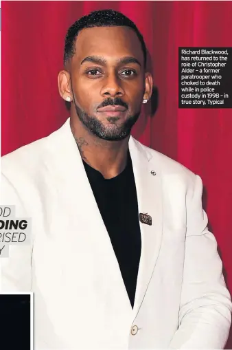  ??  ?? Richard Blackwood, has returned to the role of Christophe­r Alder – a former paratroope­r who choked to death while in police custody in 1998 – in true story, Typical