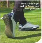  ??  ?? The S-three might well be Ecco’s best ever golf shoe