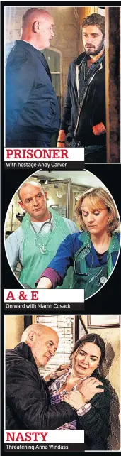 ??  ?? With hostage Andy Carver On ward with Niamh Cusack Threatenin­g Anna Windass PRISONER A&amp;E NASTY