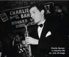  ??  ?? Charlie Barnet: a colourful life on- and off-stage