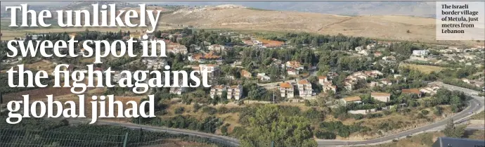  ?? PHOTOS: ORLANDO RADICE ?? The Israeli border village of Metula, just metres from Lebanon