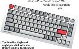  ?? ?? The OnePlus Keyboard might just click with you (Image Credits: TechCrunch)