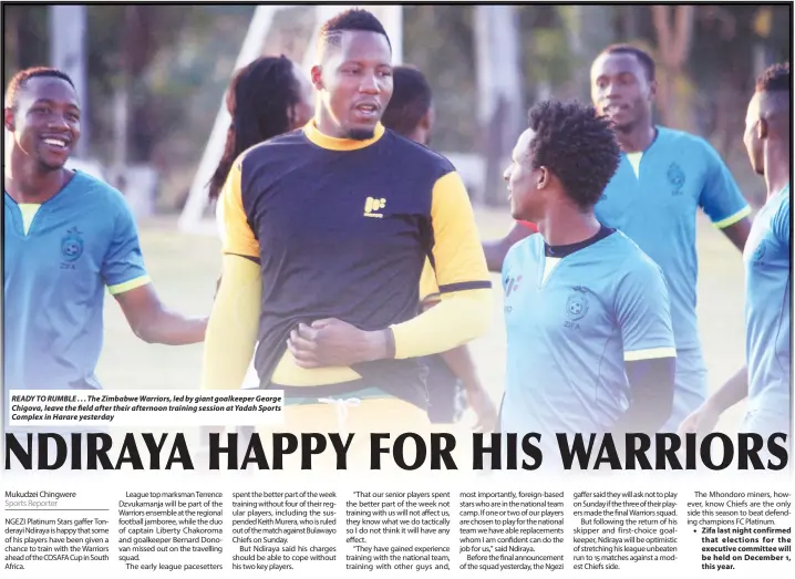  ??  ?? READY TO RUMBLE . . . The Zimbabwe Warriors, led by giant goalkeeper George Chigova, leave the field after their afternoon training session at Yadah Sports Complex in Harare yesterday