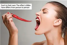  ?? ?? Each to their own: The effect chillies have differs from person to person