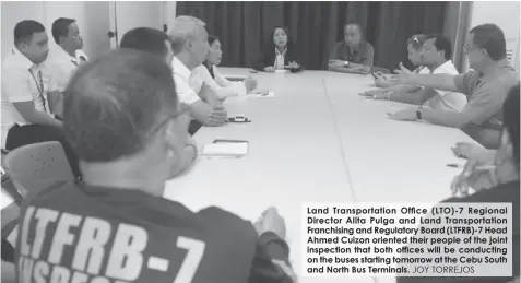  ?? JOY TORREJOS ?? Land Transporta­tion Office (LTO)-7 Regional Director Alita Pulga and Land Transporta­tion Franchisin­g and Regulatory Board (LTFRB)-7 Head Ahmed Cuizon oriented their people of the joint inspection that both offices will be conducting on the buses...