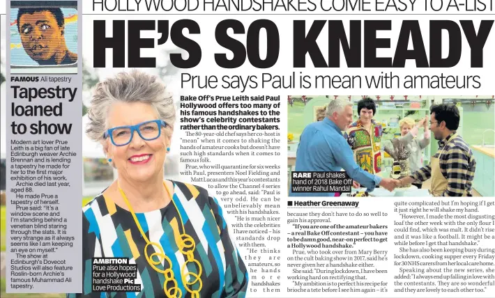  ??  ?? FAMOUS
Ali tapestry
AMBITION
Prue also hopes for a Hollywood handshake Pic Love Production­s
RARE Paul shakes hand of 2018 Bake Off winner Rahul Mandal