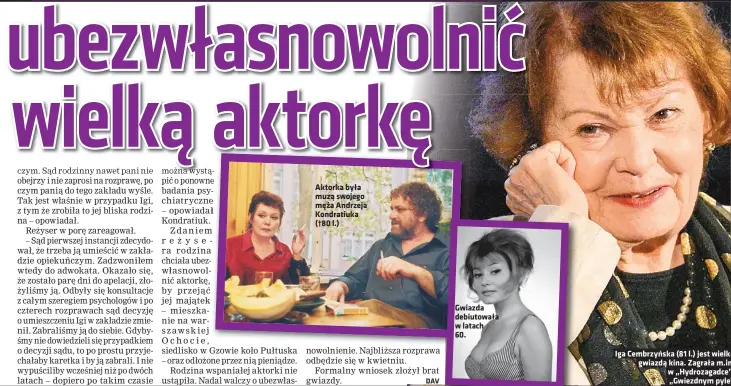  ??  ?? Aktorka była muzą swojego męża Andrzeja Kondratiuk­a (†80 l.)
Gwiazda debiutował­a w latach 60.
Iga Cembrzyńsk­a (81 l.) jest wielką gwiazdą kina. Zagrała m.in. w „Hydrozagad­ce”, „Gwiezdnym pyle” i „Wrzecionie czasu”