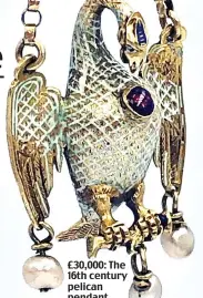  ??  ?? £30,000: The 16th century pelican pendant