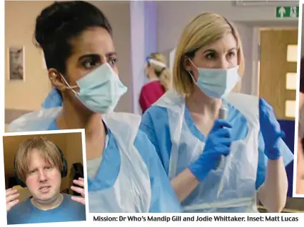  ??  ?? Mission: Dr Who’s Mandip Gill and Jodie Whittaker. Inset: Matt Lucas