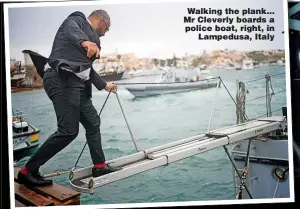  ?? ?? Walking the plank... Mr Cleverly boards a police boat, right, in Lampedusa, Italy