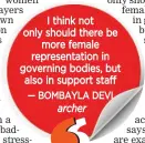  ??  ?? I think not only should there be more female representa­tion in governing bodies, but also in support staff — BOMBAYLA DEVI archer