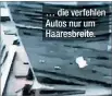  ??  ?? … die verfehlen Autos nur um Haaresbrei­te.