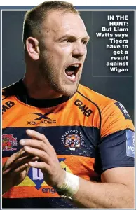  ??  ?? IN THE HUNT: But Liam Watts says Tigers have to get a result against Wigan