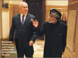  ?? PHOTO: TWITTER ?? Benjamin Netanyahu with Sultan Qaboos bin Said al Said in Muscat