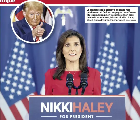  ?? PHOTOS AFP ?? La candidate Nikki Haley a annoncé hier qu’elle mettait fin à sa campagne pour l’investitur­e républicai­ne en vue de l’élection présidenti­elle américaine, laissant ainsi le champ libre à Donald Trump (en mortaise).