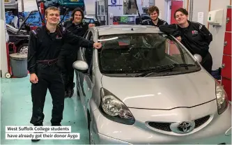  ??  ?? West Suffolk College students have already got their donor Aygo