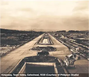  ??  ?? Kingsway, Team Valley, Gateshead, 1938 (Courtesy of Philipson Studio)