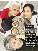 ??  ?? Milind is quarantine­d with Ankita and his aai (mom), Usha. On Mother’s Day he shared this image.