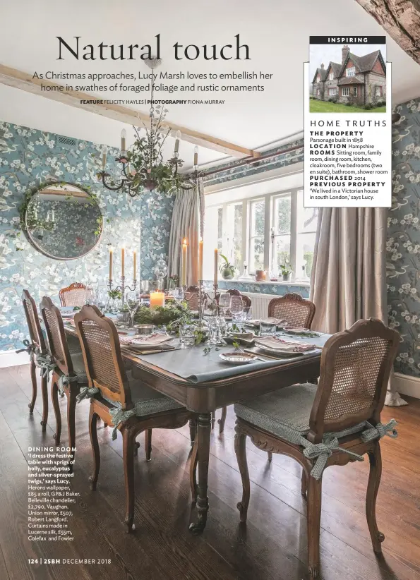  ??  ?? Dining Room ‘i dress the festive table with sprigs of holly, eucalyptus and silver-sprayed twigs,’ says Lucy. Herons wallpaper, £85 a roll, GP&amp; J Baker. Belleville chandelier, £2,790, Vaughan. Union mirror, £507, Robert Langford. Curtains made in Lucerne silk, £55m, Colefax and Fowler