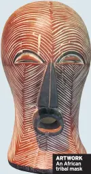  ??  ?? ARTWORK An African tribal mask