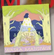  ??  ?? Pochette de l’album Waska Matisiwin de Laura Niquay paru le 30 avril 2021 sous l’étiquette Musique Nomade.