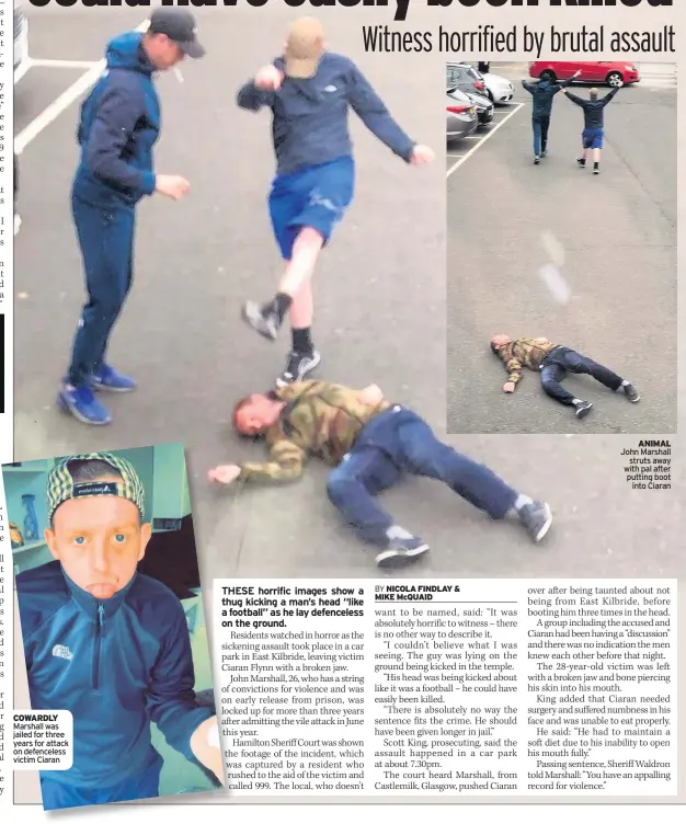  ??  ?? COWARDLY Marshall was jailed for three years for attack on defenceles­s victim Ciaran ANIMAL John Marshall struts away with pal after putting boot into Ciaran