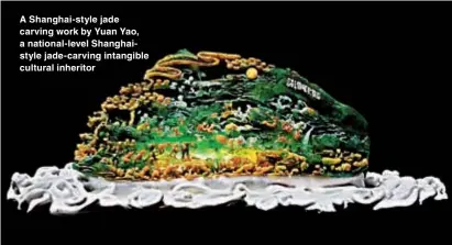  ?? ?? A Shanghai-style jade carving work by Yuan Yao, a national-level Shanghaist­yle jade-carving intangible cultural inheritor