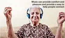  ??  ?? Music can provide comfort and pleasure and provide a way to help people connect