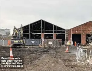  ??  ?? Demolition work gets under way on the Tyne and Wear Metro’s train depot